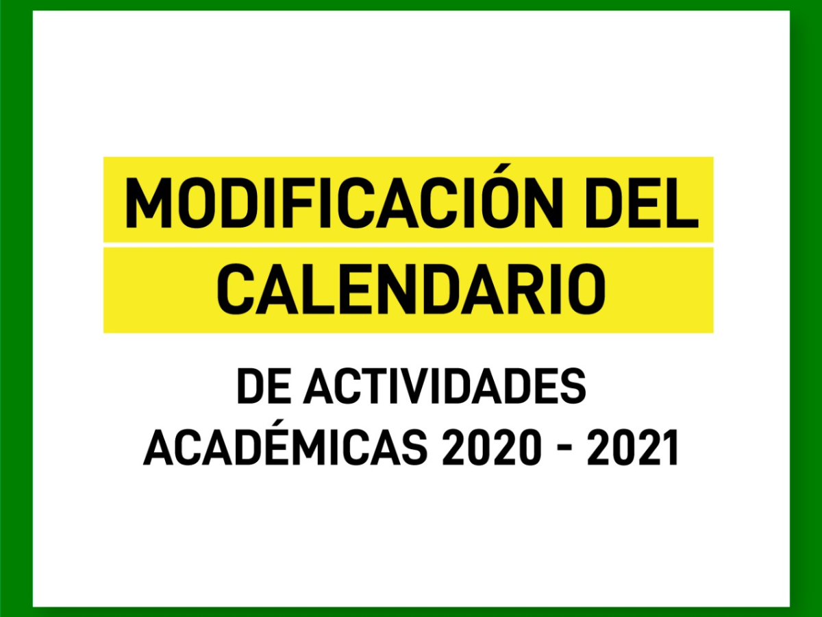 MODIFICACIÓN DEL CALENDARIO DE ACTIVIDADES ACADÉMICAS 2020 - 2021